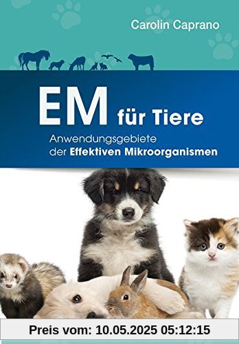 EM für Tiere: Anwendungsmöglichkeiten der Effektiven Mikroorganismen EM für Tiere: Anwendungsmöglichkeiten der Effektiven Mikroorganismen