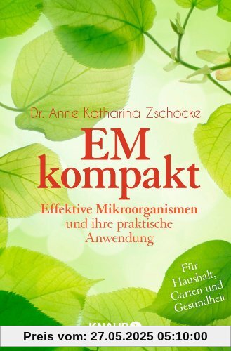 EM kompakt: Effektive Mikroorganismen und ihre praktische Anwendung