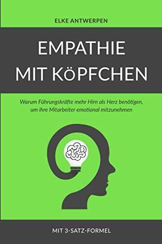 EMPATHIE MIT KÖPFCHEN: Warum Führungskräfte mehr Hirn als Herz benötigen, um ihre Mitarbeiter ...