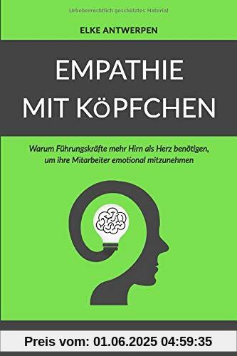EMPATHIE MIT KÖPFCHEN: Warum Führungskräfte mehr Hirn als Herz benötigen, um ihre Mitarbeiter emotional mitzunehmen EMPATHIE MIT KÖPFCHEN: Warum Führungskräfte mehr Hirn als Herz benötigen, um ihre Mitarbeiter emotional mitzunehmen