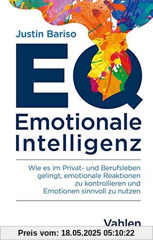 EQ - Emotionale Intelligenz: Wie es im Privat- und Berufsleben gelingt, emotionale Reaktionen zu kontrollieren und Emotionen sinnvoll zu nutzen EQ - Emotionale Intelligenz: Wie es im Privat- und Berufsleben gelingt, emotionale Reaktionen zu kontrollieren und Emotionen sinnvoll zu nutzen