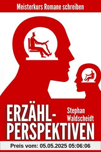 ERZÄHLPERSPEKTIVEN: Auktorial, personal, multiperspektivisch: Meisterkurs Romane schreiben