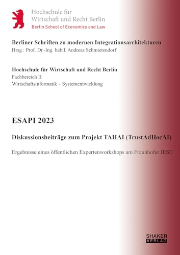 ESAPI 2023 – Diskussionsbeiträge zum Projekt TAHAI (TrustAdHocAI): Ergebnisse eines öffentlichen Expertenworkshops am Fraunhofer IESE (Berliner Schriften zu modernen Integrationsarchitekturen) von Shaker