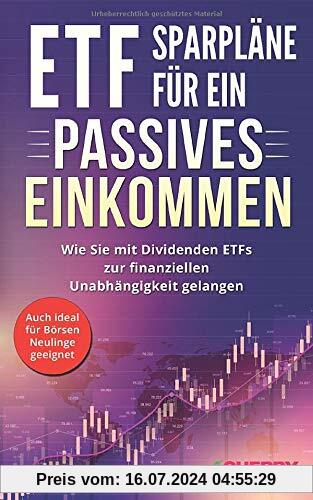 ETF Sparpläne für ein passives Einkommen: Wie Sie mit Dividenden ETFs zur finanziellen Unabhängigkeit gelangen + auch ideal für Börsen Neulinge ... Immobilien und Aktien für Einsteiger, Band 5)