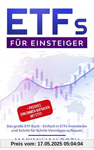 ETFs für Einsteiger: Das große ETF Buch - Einfach in ETFs investieren und Schritt für Schritt Vermögen aufbauen + Passives Einkommen aufbauen mit ETFs