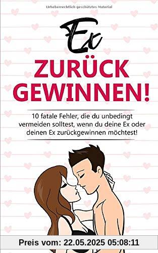 EX ZURÜCKGEWINNEN!: 10 fatale Fehler, die du unbedingt vermeiden solltest, wenn du deine Ex oder deinen Ex zurückgewinnen möchtest! EX ZURÜCKGEWINNEN!: 10 fatale Fehler, die du unbedingt vermeiden solltest, wenn du deine Ex oder deinen Ex zurückgewinnen möchtest!