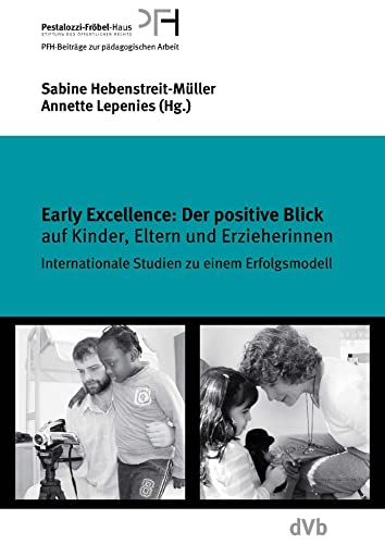 Early Excellence: Der positive Blick auf Kinder, Eltern und Erzieherinnen: Neue Studien zu einem Erfolgsmodell: Neue Studie zu einem Erfolgsmodell von Dohrmann Verlag