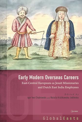 Early Modern Overseas Careers: Central-Eastern Europeans as Jesuit Missionaries and Voc Employees (Global Easts) von Central European University Press