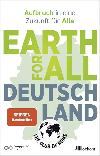 Earth for All Deutschland: Aufbruch in eine Zukunft für Alle. Wie wir soziale Gerechtigkeit und Klimakrise überzeugend lösen und Wohlstand erhalten Earth for All Deutschland: Aufbruch in eine Zukunft für Alle. Wie wir soziale Gerechtigkeit und Klimakrise überzeugend lösen und Wohlstand erhalten