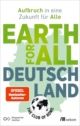 Earth for All Deutschland: Aufbruch in eine Zukunft für Alle. Wie wir soziale Gerechtigkeit und Klimakrise überzeugend lösen und Wohlstand erhalten Earth for All Deutschland: Aufbruch in eine Zukunft für Alle. Wie wir soziale Gerechtigkeit und Klimakrise überzeugend lösen und Wohlstand erhalten