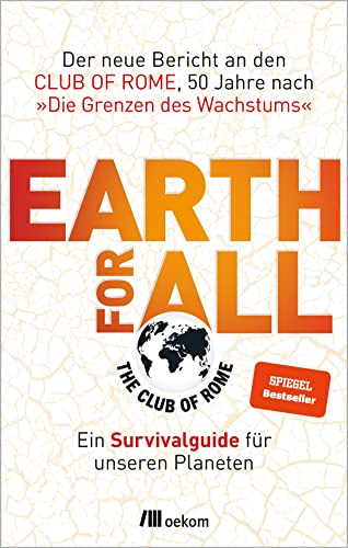 Earth for All: Ein Survivalguide für unseren Planeten. Der neue Bericht an den Club of Rome, 50 Jahre nach »Die Grenzen des Wachstums«. Strategien und Visionen für eine resiliente und gerechte Zukunft Earth for All: Ein Survivalguide für unseren Planeten. Der neue Bericht an den Club of Rome, 50 Jahre nach »Die Grenzen des Wachstums«. Strategien und Visionen für eine resiliente und gerechte Zukunft