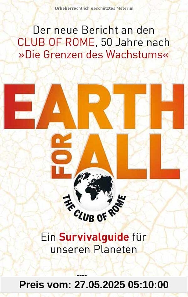Earth for All: Ein Survivalguide für unseren Planeten. Der neue Bericht an den Club of Rome, 50 Jahre nach »Die Grenzen des Wachstums« Earth for All: Ein Survivalguide für unseren Planeten. Der neue Bericht an den Club of Rome, 50 Jahre nach »Die Grenzen des Wachstums«