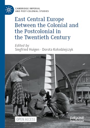 East Central Europe Between the Colonial and the Postcolonial in the Twentieth Century (Cambridge Imperial and Post-Colonial Studies) von Palgrave Macmillan