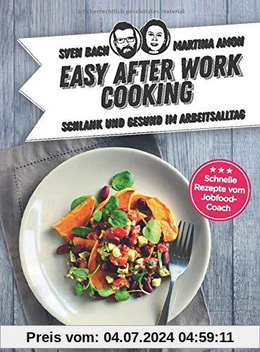 Easy After-Work-Cooking: Schlank und gesund im Arbeitsalltag. Schnelle Rezepte vom Jobfood-Coach