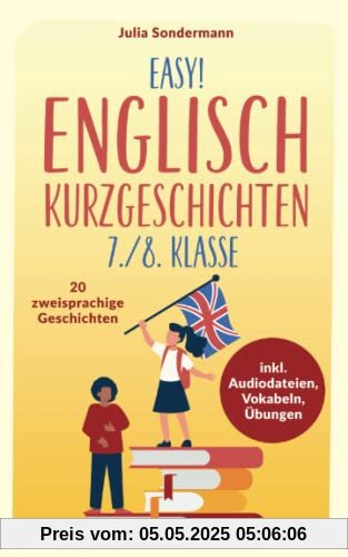 Easy! Englisch Kurzgeschichten 7./8. Klasse: Spielend leicht Englisch lernen. Mit 20 spannenden zweisprachigen Geschichten zu guten Noten - inkl. Audiodateien, Vokabeln, Übungen