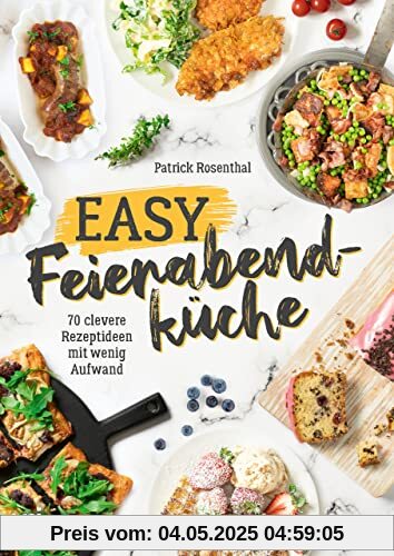 Easy Feierabendküche: 70 clevere Rezeptideen mit wenig Aufwand. Das Express-Kochbuch für Berufstätige und die ganze Familie. Einfach, gesund und blitzschnell kochen unter der Woche. Nur wenige Zutaten