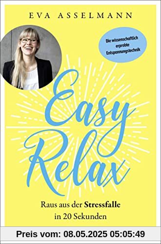 Easy Relax: Raus aus der Stressfalle in 20 Sekunden - Die wissenschaftlich erprobte Entspannungstechnik