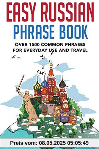 Easy Russian Phrase Book: Over 1500 Common Phrases For Everyday Use And Travel Easy Russian Phrase Book: Over 1500 Common Phrases For Everyday Use And Travel