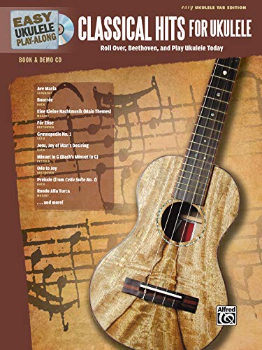 Classical Hits for Ukulele: Roll over Beethoven, and Play Ukulele Today - Easy Ukulele Tab Edition: Roll Over Beethoven, and Play Ukulele Today, Book & CD (Easy Ukulele Play-along)
