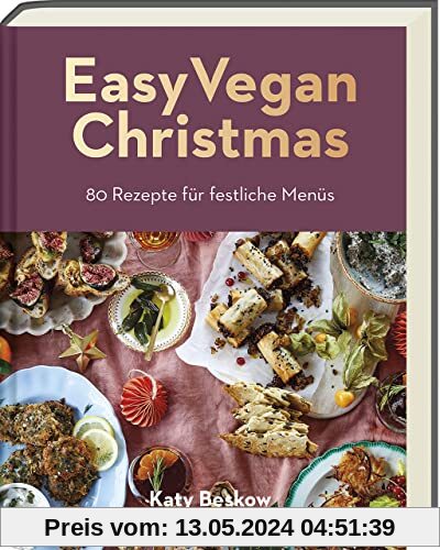 Easy Vegan Christmas: 80 pflanzliche Rezepte für festliche Menüs - Vegan kochen für Weihnachten - Vegane festliche Rezepte: 80 Rezepte für festliche Menüs