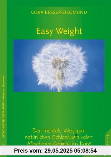 Easy Weight: Der mentale Weg zum natürlichen Schlanksein. Abnehmen beginnt im Kopf Easy Weight: Der mentale Weg zum natürlichen Schlanksein. Abnehmen beginnt im Kopf