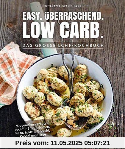 Easy. Überraschend. Low Carb. - Das große LCHF-Kochbuch - Mit genialen Rezepten auch für Brot, Brötchen, Pizza, Spätzle, Gnocchi, Knödel und Püree (Gesund-Kochbücher BJVV)