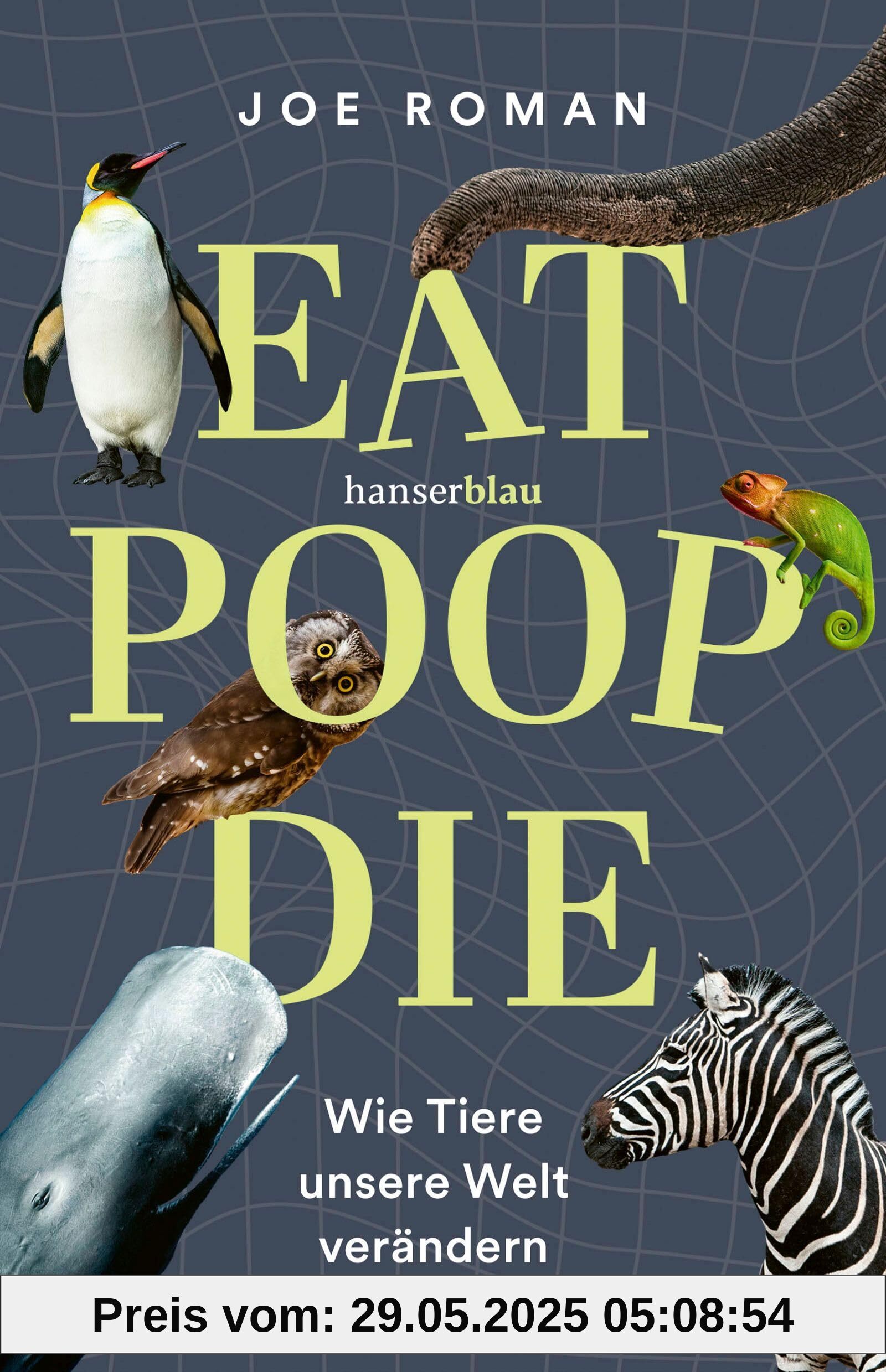 Eat, Poop, Die: Wie Tiere unsere Welt verändern Eat, Poop, Die: Wie Tiere unsere Welt verändern