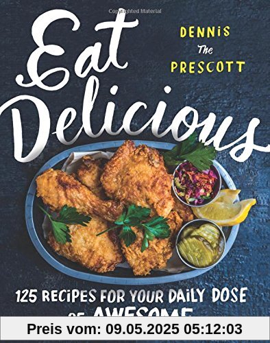 Eat Delicious: 125 Recipes for Your Daily Dose of Awesome
