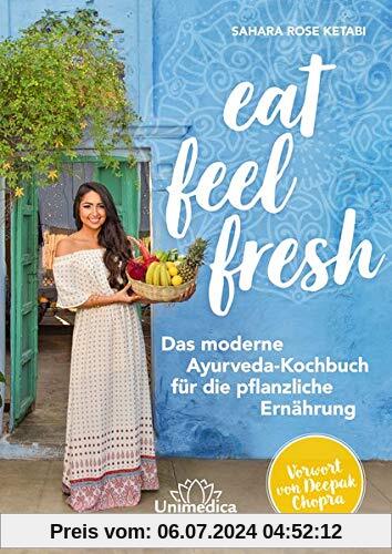 Eat Feel Fresh: Das moderne Ayurveda- Kochbuch für die pflanzliche Ernährung