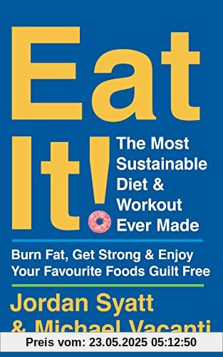 Eat It!: The Most Sustainable Diet and Workout Ever Made: Burn Fat, Get Strong, and Enjoy Your Favourite Foods Guilt Free Eat It!: The Most Sustainable Diet and Workout Ever Made: Burn Fat, Get Strong, and Enjoy Your Favourite Foods Guilt Free