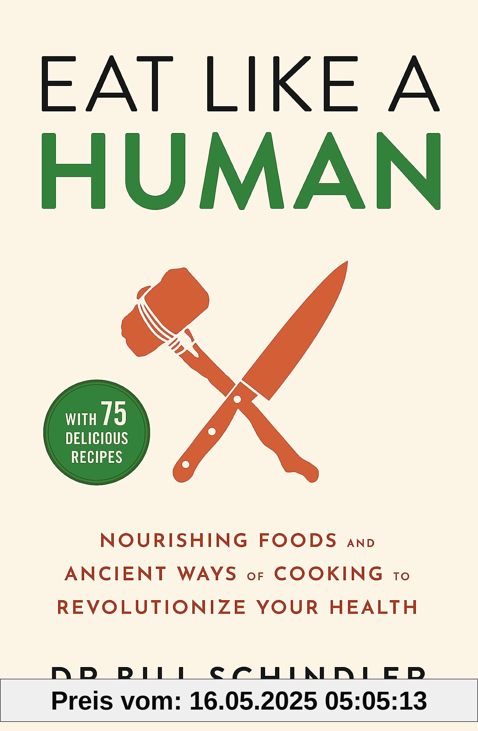 Eat Like a Human: Nourishing Foods and Ancient Ways of Cooking to Revolutionise Your Health Eat Like a Human: Nourishing Foods and Ancient Ways of Cooking to Revolutionise Your Health