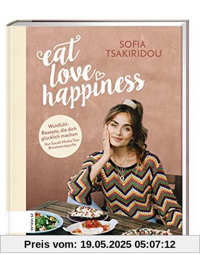 Eat Love Happiness: Meine Wohlfühlrezepte, die dich glücklich machen