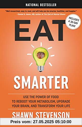 Eat Smarter: Use the Power of Food to Reboot Your Metabolism, Upgrade Your Brain, and Transform Your Life