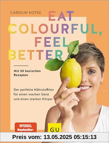 Eat colourful, feel better: Der perfekte Nährstoff-Mix für einen wachen Geist und einen starken Körper (GU Einzeltitel Gesunde Ernährung)