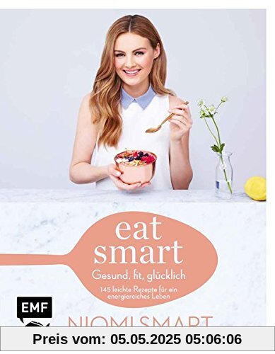 Eat smart - Gesund, fit, glücklich: 145 leichte Rezepte für ein energiereiches Leben Eat smart - Gesund, fit, glücklich: 145 leichte Rezepte für ein energiereiches Leben