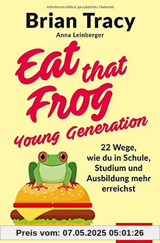 Eat that Frog – Young Generation: 22 Wege, wie du in Schule, Studium und Ausbildung mehr erreichst (Dein Leben)