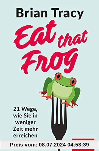 Eat that Frog: 21 Wege, wie Sie in weniger Zeit mehr erreichen (Dein Leben)