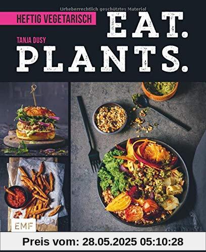 Eat. Plants. – Heftig vegetarisch: Über 80 juicy Soulfood-Rezepte Eat. Plants. – Heftig vegetarisch: Über 80 juicy Soulfood-Rezepte