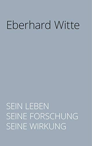 Eberhard Witte: Sein Leben. Seine Forschung. Seine Wirkung Eberhard Witte: Sein Leben. Seine Forschung. Seine Wirkung