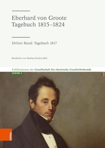 Eberhard von Groote: Tagebuch 1815–1824: Dritter Band: Tagebuch 1817 (Publikationen der Gesellschaft für Rheinische Geschichtskunde)