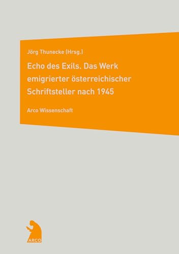 Echo des Exils: Das Werk emigrierter österreichischer Schriftsteller nach 1945 von Arco Verlag GmbH