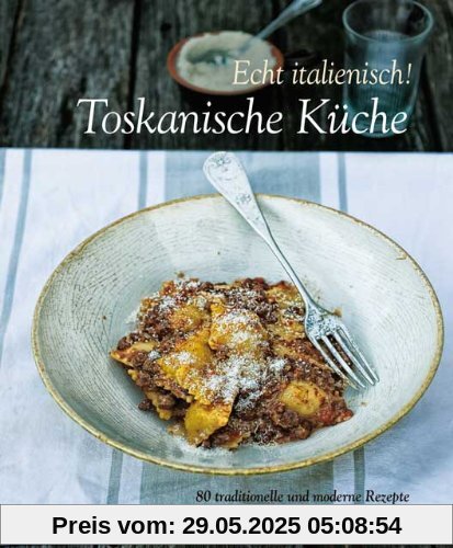 Echt Italienisch! Toskanische Küche: 80 traditionelle Rezepte Echt Italienisch! Toskanische Küche: 80 traditionelle Rezepte