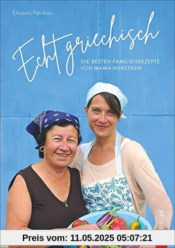 Echt griechisch: Die besten Familienrezepte von Mama Anastasia