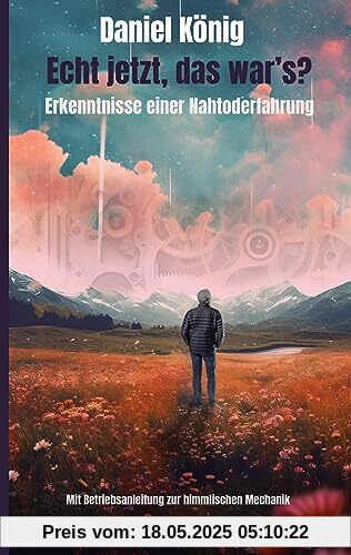 Echt jetzt, das war's?: Erkenntnisse einer Nahtoderfahrung