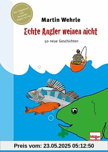 Echte Angler weinen nicht: 50 neue Geschichten