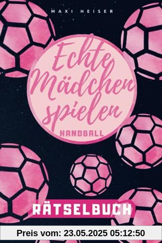 Echte Mädchen spielen Handball Rätselbuch: Rätselspaß für die kleine Handballerin | Geschenkidee für die Handball-Spielerin