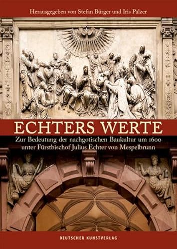 Echters Werte: Zur Bedeutung der nachgotischen Baukultur um 1600 unter Fürstbischof Julius Echter von Mespelbrunn