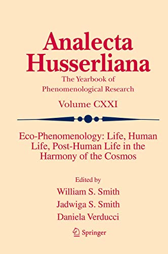 Eco-Phenomenology: Life, Human Life, Post-Human Life in the Harmony of the Cosmos (Analecta Husserliana, 121, Band 121)