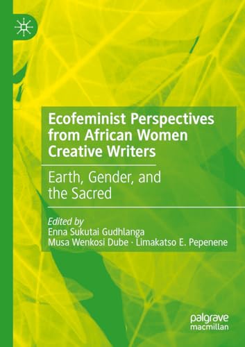 Ecofeminist Perspectives from African Women Creative Writers: Earth, Gender, and the Sacred Ecofeminist Perspectives from African Women Creative Writers: Earth, Gender, and the Sacred von Palgrave Macmillan