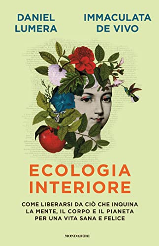 Ecologia interiore. Come liberarsi da ciò che inquina la mente, il corpo e il pianeta per una vita sana e felice (Vivere meglio)